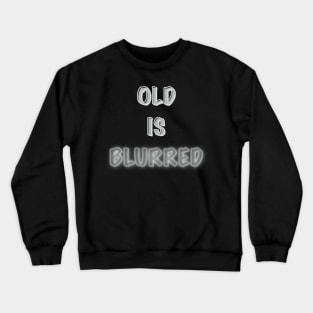 Old is blurred Crewneck Sweatshirt